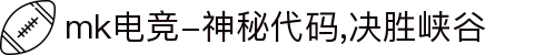 mk电竞-神秘代码,决胜峡谷